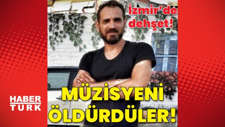 İzmir’de dehşet! Müzisyeni öldürdüler!